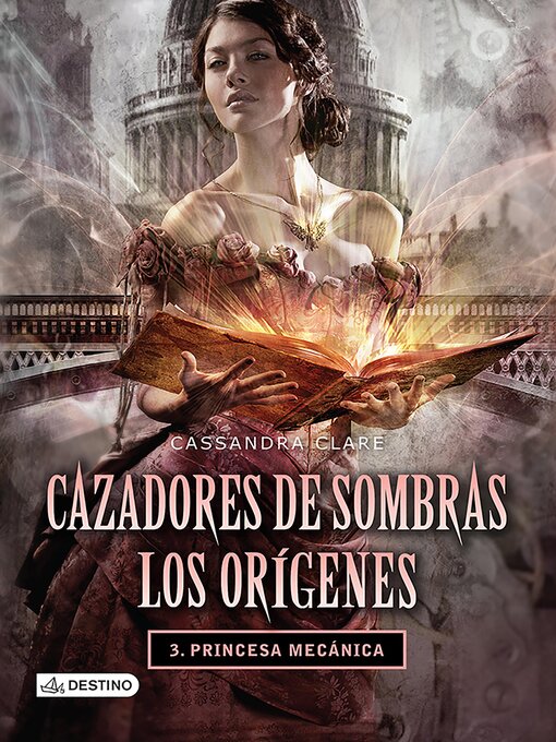 Title details for Cazadores de sombras. Princesa mecánica. Los orígenes 3. (Edición mexicana) by Cassandra Clare - Available